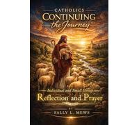 Catholics Continuing the Journey: Individual and Small Group Reflection and Prayer