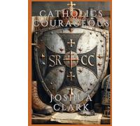 Catholics Courageous: A Handbook for Knights of Faith and Service