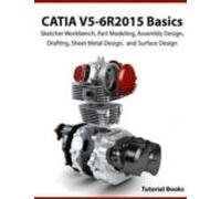 Catia V5-6r2015 Basics: Sketcher Workbench Part Modeling Assembly Desi