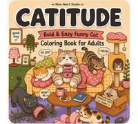 CATITUDE: Funny Cat Coloring Book for Adults with Bold and Easy Designs for Relaxation, Relatable Cat Moments, and Fun Phrases