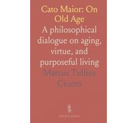 Cato Maior: On Old Age: A philosophical dialogue on aging, virtue, and purposeful living