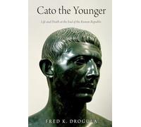 Cato the Younger: Life and Death at the End of the Roman Republic