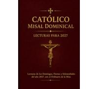 Católico Misa Dominical Lecturas para 2027: Lecturas de los Domingos, Fiestas y Solemnidades del año 2027, con el Ordinario de la Misa