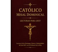 Católico Misa Dominical Lecturas para 2027: Lecturas de los Domingos, Fiestas y Solemnidades del año 2027, con el Ordinario de la Misa
