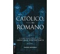 Católico Pero No Romano: Construyendo Una Identidad Protestante (ebook