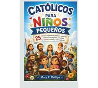 CATÓLICOS PARA NIÑOS PEQUEÑOS: 25 historias inspiradoras de héroes santos que enseñan a los pequeños corazones fe, valentía, bondad y buen carácter.