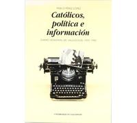 Católicos, política e información: Diario regional de Valladolid, 1931-1980 (Serie Historia y sociedad)