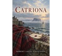 Catriona: A Scottish Historical Adventure of Justice Loyalty and the Further Adventures of David Balfour