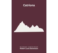 Catriona: Die Fortsetzung von Entführt - ein historischer Abenteuerroman, modern neu übersetzt nach Robert Louis Stevenson