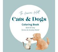 Cats and Dogs Coloring Book for Adults, Bold and Easy, Simple and Big Designs for Stress and Anxiety Relief, Cats and Dogs Coloring Book featuring ... and pets (The Anxious Adult Coloring Books)