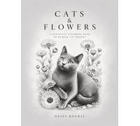 Cats and Flowers: A Grayscale Coloring Book Featuring 80 Real Cat Breeds, Beautiful Botanical Flowers, Breed Facts & Floral Symbolism