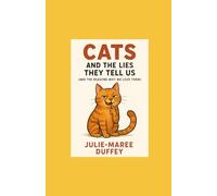 Cats and the Lies They Tell Us: and the Reasons Why We Love Them