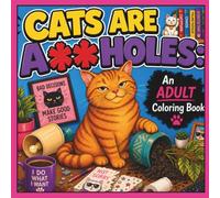 Cats Are Assholes: A Funny Adult Coloring Book Featuring Naughty Cats, Hilarious Feline Chaos, Stress Relief & Relaxation