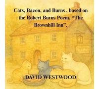 Cats, Bacon, and Burns , based on the Robert Burns Poem, “The Brownhill Inn”. (Robert Burns for children)
