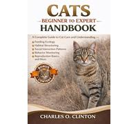 CATS BEGINNER TO EXPERT HANDBOOK: A Complete Guide to Giraffe Care and Understanding - Feeding Ecology, Habitat Structuring, Social Interaction ... Monitoring, Reproduction Basics, and More.