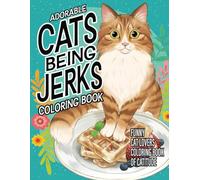 Cats Being Jerks Cat Coloring Book: Funny Cat Lovers Coloring Book Of Catitude