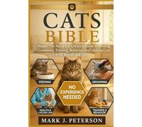 CATS BIBLE: Master The Art of Cat Owner’s Guide to Feeding, Grooming, Training, Behavior, and Lifelong Care - For All Breeds and Ages