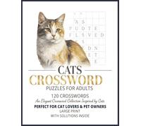 Cats crossword puzzles for adults: Cat-Themed Crossword Puzzle Book for Adults | 120 Relaxing Word Puzzles for Cat Lovers, Pet Owners, and Brain Training| Large print | Solutions inside