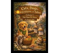 Cats, Dogs & Critters with Tales: Volume 2 The Ones We Serve