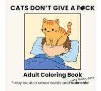 CATS DON’T GIVE A F*CK: Funny Adult Coloring Book (Swearing Cats Coloring Book)