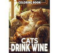 Cats Drink Wine Coloring Book: Playful Coloring pages with Wine Loving Cat Illustrations for Adults Stress Relief and Creative Escape
