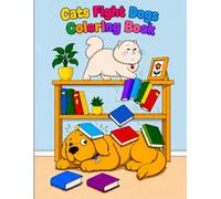 Cats Fight Dogs Coloring Book: An Adult Coloring Book with 44 Cute, Funny, Cats and Dogs Coloring Pages that will make you smile