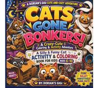 CATS GONE BONKERS!: A SILLY & FUNNY CAT ACTIVITY & COLORING BOOK FOR KIDS 6-10 (A DORIAN'S GIGI CUTE AND COZY ADVENTURE)