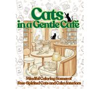 Cats in a Gentle Café: Mindful Coloring Scenes of Free-Spirited Cats and Calm Interiors (adult coloring book for women)