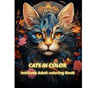 Cats In Color : Adult Coloring Book: An Intricate Adult Coloring Book for Stress Relief, Relaxation & Mindful Creativity- Beautiful Mandala & Pattern Cat Designs for Cat Lovers