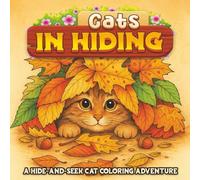 Cats in Hiding: An Adult Coloring Book of Playful Cats in 27 Whimsical Hiding Places for Stress Relief and Relaxation (The Way of the Cat)