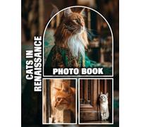 Cats in Renaissance Photo Book: Renaissance Masterpieces Reimagined with Adorable Felines - A Unique and Whimsical Coffee Table Art Book