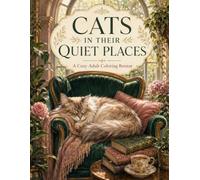 Cats in Their Quiet Places: A Cozy Adult Coloring Retreat