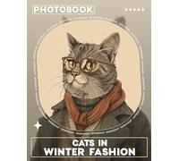 Cats in Winter Fashion Photo Book: Charming Feline Photos Showcasing Seasonal Styles For Cat Lovers And Enthusiasts