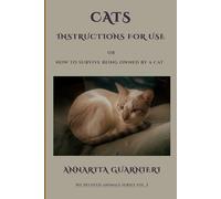 CATS: INSTRUCTIONS FOR USE: OR HOW TO SURVIVE BEING OWNED BY A CAT (MY BELOVED ANIMALS)