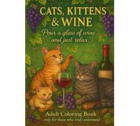 Cats, Kittens & Wine: An Adult Coloring Book with Cute Cats, Playful Kittens, Wine Glasses, Bottles, and Grapevines for Relaxation and Fun