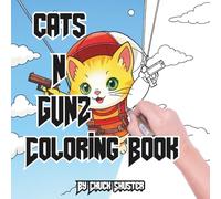 Cats N Gunz: The Ultimate Adult Coloring Book Featuring 40 Cats and Kittens with Guns, Gear, and Attitude! (Armed & Adorable: Animals With Guns Coloring Series for Adults, Teens and Curious People)