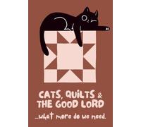 Cats, Quilts & The Good Lord: A Cute Christian Quilting Notebook for Faith, Fabric, Prayer Notes, Quilt Ideas & Daily Joyfulness