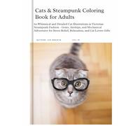 Cats & Steampunk Coloring Book for Adults: 60 Whimsical and Detailed Cat Illustrations in Victorian Steampunk Fashion - Gears, Airships, and ... Relief, Relaxation, and Cat Lovers Gifts