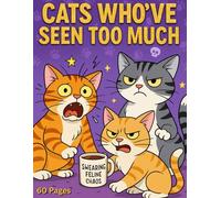 CATS WHO'VE SEEN TOO MUCH: A Swearing Cat Coloring Book for Emotionally Burnt-Out Adults (Swearing Animal Coloring Book Series)