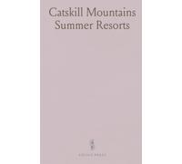 Catskill Mountains Summer Resorts: Containing Selected List of Hotels, Boarding Houses and Farm Houses Where Summer Guests Are Entertained