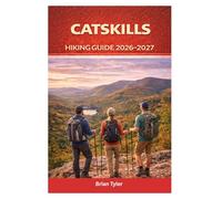 CATSKILLS HIKING GUIDE 2026-2027: The Essential Upstate Escape: Modern Itineraries, Family-Friendly Trails, the Best Mountain Towns, Local Eats, and Cozy Stays (UPDATED ADVENTURE HANDBOOK)