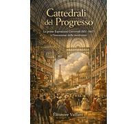 Cattedrali del Progresso: Le prime Esposizioni Universali (1851-1867) e l’invenzione della modernità