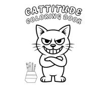 Cattitude Coloring Book. Bold Cats With Big Attitude for Relaxation and Fun.: Bold Cats With Big Attitude for Relaxation and Fun