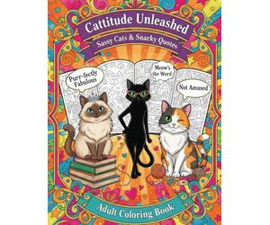 Cattitude Unleashed: Sassy Cats & Snarky Quotes Adult Coloring Book: Stress-Relief Coloring Pages with Funny and Sarcastic Cats