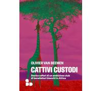 Cattivi custodi. Storia e affari di un ambizioso club di benefattori bianchi in Africa (Saggi)