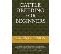 CATTLE BREEDING FOR BEGINNERS: A Professional and Educative Handbook for Understanding Cattle Genetics, Nutrition, Health, and Sustainable Breeding ... Nutrition, Health, and Sustainable Breeding