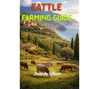 CATTLE FARMING GUIDE: Everything You Need to Know to Start and Grow a Cattle Farm