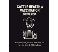 Cattle Health & Vaccination Record Book: Track Treatments, Vet Visits, Medications, and Care Records for Beef & Dairy Cattle
