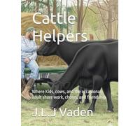 Cattle Helpers: Where Kids, cows, and the occasional adult share work, chores, and friendship (Farm Life)