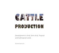 Cattle Production: Development in Arid, Semi-Arid and Tropical lands (ARID LANDS)